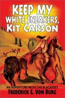 Keep My White Sneakers, Kit Carson: An Adventure with the Blackfeet 0595242642 Book Cover