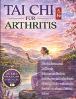 TAI CHI FÜR ARTHRITIS: Der vollständige Schritt-für-Schritt-Leitfaden für Senioren und Anfänger mit einem 28-Tage-Programm – bewährte Bewegungen zur ... und zur Rückgewin (German Edition) B0GXKCDV97 Book Cover