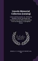 Lincoln Memorial Collection [catalog]: Letters and Documents, etc., Written by Abraham Lincoln; law Books and Furniture From his Office and Furniture From his Residence, in Springfield, Illinois 1014066034 Book Cover