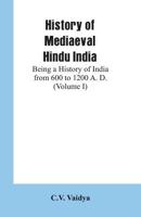 History of mediæval Hindu India (being a history of India from 600 to 1200 A.D.) .. Volume 1 B0BQTGTCBZ Book Cover