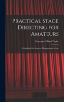 Practical Stage Directing for Amateurs; a Handbook for Amateur Managers and Actors 1017720789 Book Cover