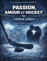Une analyse émotionnelle de Passion, amour et hockey de Sierra Lewis: Ambition, désir et connexion (French Edition) B0GY5DVV89 Book Cover