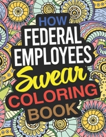 How Federal Employees Swear Coloring Book: A Federal Employee Coloring Book 1677476583 Book Cover