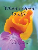 When I Open to Life 1478338466 Book Cover