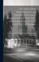 The Modern Missionary: As Exemplified In A Narrative Of The Life And Labors Of Edward Cook, In Great Namacqualand, Etc., South Africa 1021987387 Book Cover