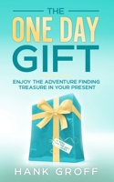 THE ONE DAY GIFT: Enjoy The Adventure Finding Treasure in Your Present (THE "FREQUENCY TRANSFORMATION" SERIES) B0CJXKKXD2 Book Cover