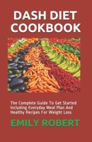 DASH DIET COOKBOOK: The Complete Guide To Get Started Including Everyday Meal Plan And Healthy Recipes For Weight Loss B08F7MM3Y8 Book Cover