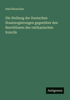 Die Stellung der Deutschen Staatsregierungen gegenüber den Beschlüssen des vatikanischen Koncils (German Edition) 3563135606 Book Cover