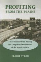 Profiting from the Plains: The Great Northern Railway and Corporate Development of the American West 0295986638 Book Cover