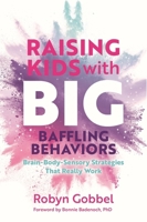 Raising Kids with Big, Baffling Behaviors: Brain-Body-Sensory Strategies That Really Work 1839974281 Book Cover
