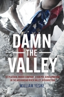 Damn the Valley: 1st Platoon, Bravo Company, 2-508 Pir, 82nd Airborne in the Arghandab River Valley Afghanistan 1636243657 Book Cover