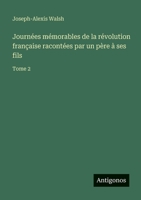 Journées mémorables de la révolution française racontées par un père à ses fils: Tome 2 3386062660 Book Cover