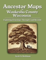 Ancestor Maps of Waukesha County, Wisconsin: Exploring Genealogy Through Land Records B0FTG3GGF4 Book Cover