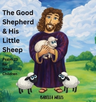 The Good Shepherd & His Little Sheep: Psalm 23 for small Children B0GDDLHHK7 Book Cover