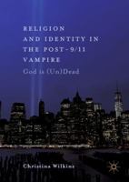 Religion and Identity in the Post-9/11 Vampire: God Is (Un)Dead 3319771485 Book Cover