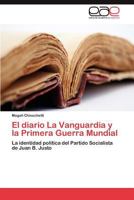 El diario La Vanguardia y la Primera Guerra Mundial: La identidad política del Partido Socialista de Juan B. Justo 3848467038 Book Cover