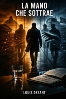 La Mano Che Sottrae: Un thriller politico tra Roma e Bruxelles dove il potere non si vede… ma agisce (Il Sistema Invisibile) (Italian Edition) B0GW8PQ5NT Book Cover