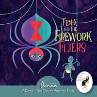 Fenix and the Firework Fliers: A Dance-It-Out Creative Movement Story 1955555826 Book Cover