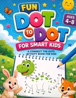 Fun Dot to Dot for Smart Kids: A Connect the Dots Activity Book for Kids 1088107796 Book Cover