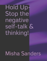 Hold Up- Stop the negative self-talk & thinking! B08QBYGHLJ Book Cover