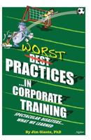 WORST Practices...in Corporate Training: Spectacular Disasters...What We Learned 1548692689 Book Cover