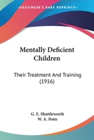 Mentally Deficient Children: Their Treatment and Training 1016918143 Book Cover