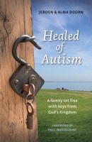 Healed of Autism: A Family Set Free With Keys from God’s Kingdom 1543920772 Book Cover