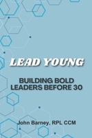 Lead Young: Building Bold Leaders Before 30 B0F4K3MFK3 Book Cover