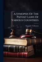 A Synopsis Of The Patent Laws Of Various Countries: Comprising The Following Subjects 1178779874 Book Cover