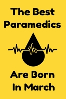 The Best Paramedics Are Born In March : Journal Gift For Women/Men/Boss/Coworkers/Colleagues/Students/Friends, Notebook Birthday Gift for Paramedics: Lined Notebook / Journal Gift, 120 Pages, 6x9. 1679307452 Book Cover