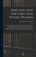 Aims and Aids for Girls and Young Women: On the Various Duties of Life, Physical, Intellectual, And Moral Development; Self-Culture, Improvement, ... Young Men, Marriage, Womanhood And Happiness B0BQP6DRW7 Book Cover