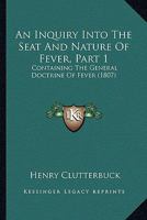 An Inquiry Into The Seat And Nature Of Fever, Part 1: Containing The General Doctrine Of Fever 1164573241 Book Cover