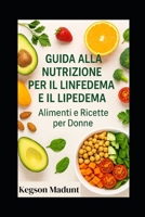 Guida alla Nutrizione per il Linfedema e il Lipedema: Alimenti e Ricette per Donne (Italian Edition) B0F74G16F5 Book Cover