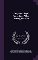 Early Marriage Records of Allen County, Indiana 135443076X Book Cover
