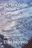 ASTROLOGÍA, TAROT Y CHAKRAS: Toma el control de tu destino (Spanish Edition) B087SHBYNS Book Cover