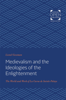 Medievalism and the Ideologies of the Enlightenment: The World and Work of La Curne de Sainte-Palaye 080180227X Book Cover