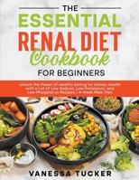 The Essential Renal Diet Cookbook for Beginners: Unlock the Power of Healthy Eating for Kidney Health with a Lot of Low-Sodium, Low-Potassium, and Low-Phosphorus Recipes + 4-Week Meal Plan B0CNJVKHF9 Book Cover