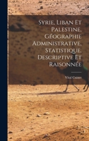 Syrie, Liban Et Palestine, Géographie Administrative, Statistique, Descriptive Et Raisonnée 1018005870 Book Cover