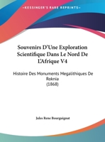Souvenirs D'Une Exploration Scientifique Dans Le Nord De L'Afrique V4: Histoire Des Monuments Megalithiques De Roknia (1868) 116749881X Book Cover