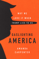Gaslighting America: Why We Love It When Trump Lies to Us 0062748009 Book Cover
