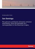 San Domingo: Pen Pictures and Leaves of Travel, Romance and History, from the Portfolio of a Correspondent in the American Tropics. by de B. Randolph Keim 1437121764 Book Cover