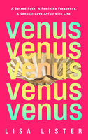 Venus: A Sacred Path. a Feminine Frequency. a Sensual Love Affair with Life. 140197399X Book Cover