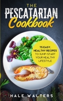 The Pescatarian Cookbook: 75 Easy, Healthy Recipes to Jump-Start Your Healthy Lifestyle B08S2M4XLZ Book Cover