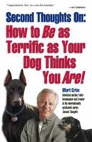 Second Thoughts On: How to Be as Terrific as Your Dog Thinks You Are! 1558747842 Book Cover