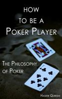 How to Be a Poker Player: The Philosophy of Poker 0991306740 Book Cover