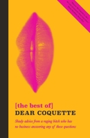 The Best of Dear Coquette: Shady Advice From A Raging Bitch Who Has No Business Answering Any Of These Questions 1785780956 Book Cover