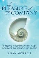 The Pleasure of My Company: Finding the Motivation and Courage to Spend Time Alone 1479321923 Book Cover