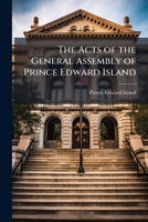 The Acts Of The General Assembly Of Prince Edward Island... 1143717228 Book Cover