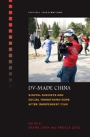 DV-Made China: Digital Subjects and Social Transformations After Independent Film 0824846826 Book Cover