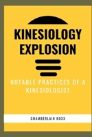 Kinesiology Explosion: Notable Practices Of A Kinesiologist B0CV82WNCQ Book Cover